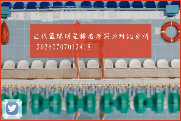 当代篮球明星排名与实力对比分析_20260707012418