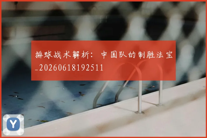 排球战术解析：中国队的制胜法宝_20260618192511