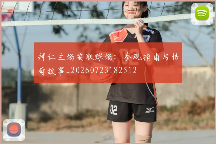 拜仁主场安联球场：参观指南与传奇故事_20260723182512