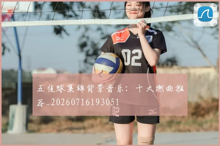 五佳球集锦背景音乐:十大燃曲推荐_20260716193051