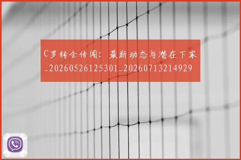 C罗转会传闻:最新动态与潜在下家_20260526125301_20260713214929