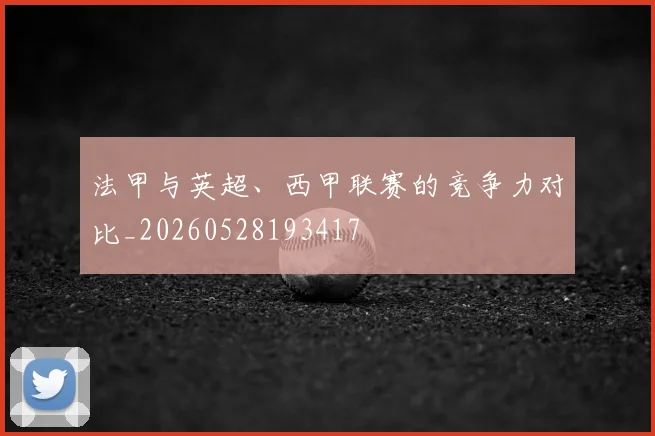 法甲与英超、西甲联赛的竞争力对比_20260528193417