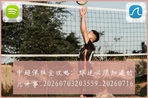 中超保级全攻略:球迷必须知道的几件事_20260703203559_20260716184454